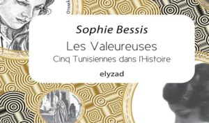 Présentation du livre “Les Valeureuses: Cinq Tunisiennes dans l’Histoire” de Sophie Bessis à l’IFT