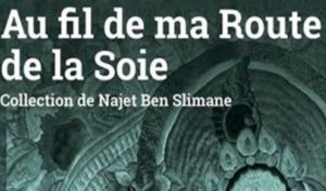Exposition “Au fil de ma route de la soie” de la collectionneuse Najet Ben Slimane